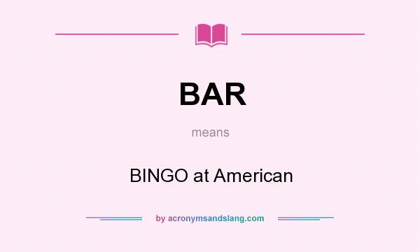 What does BAR mean? It stands for BINGO at American