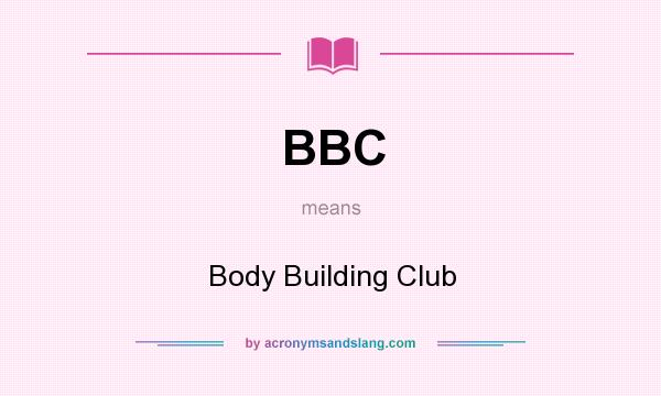 What does BBC mean? It stands for Body Building Club