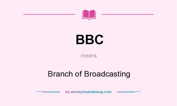 What does BBC mean? It stands for Branch of Broadcasting