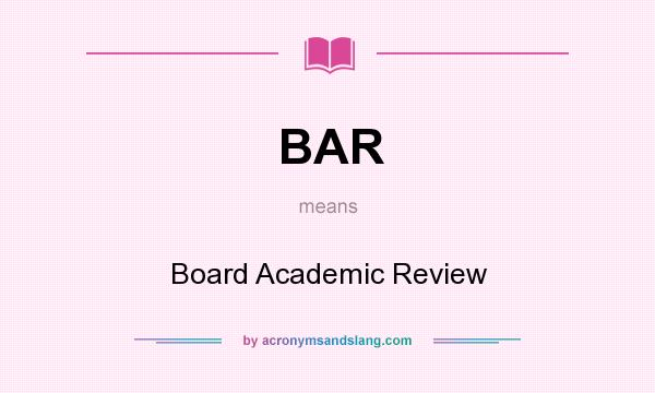 What does BAR mean? It stands for Board Academic Review