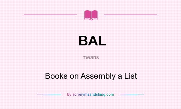 What does BAL mean? It stands for Books on Assembly a List