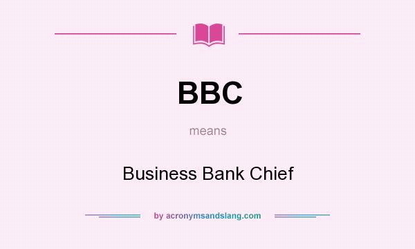 What does BBC mean? It stands for Business Bank Chief