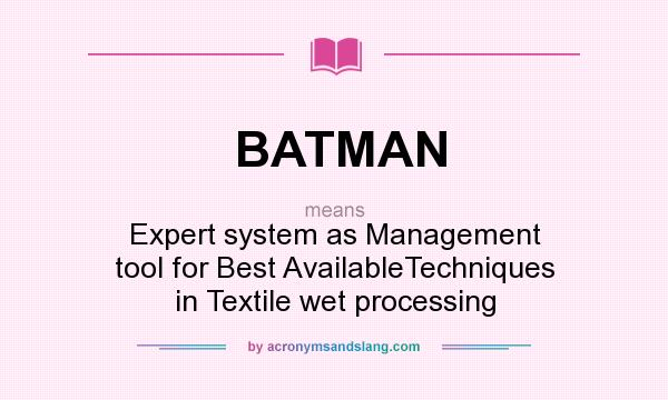What does BATMAN mean? It stands for Expert system as Management tool for Best AvailableTechniques in Textile wet processing