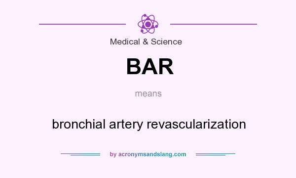 What does BAR mean? It stands for bronchial artery revascularization