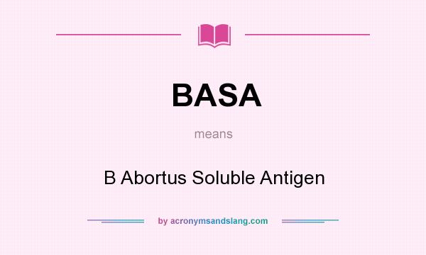What does BASA mean? It stands for B Abortus Soluble Antigen