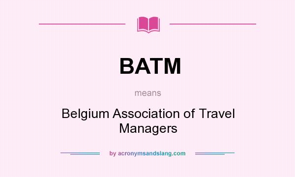 What does BATM mean? It stands for Belgium Association of Travel Managers