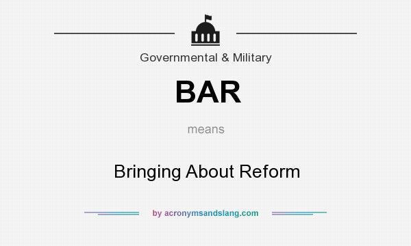 What does BAR mean? It stands for Bringing About Reform