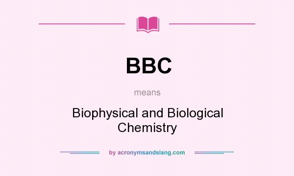 What does BBC mean? It stands for Biophysical and Biological Chemistry
