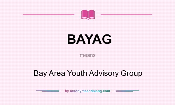 What does BAYAG mean? It stands for Bay Area Youth Advisory Group