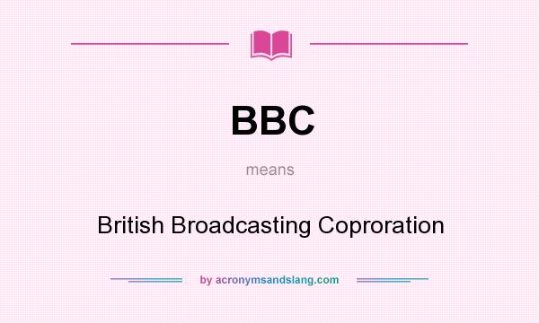 What does BBC mean? It stands for British Broadcasting Coproration
