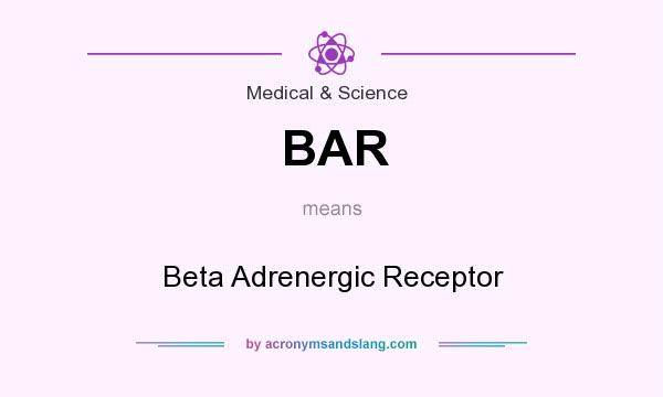 What does BAR mean? It stands for Beta Adrenergic Receptor