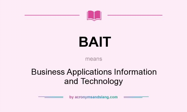 What does BAIT mean? It stands for Business Applications Information and Technology