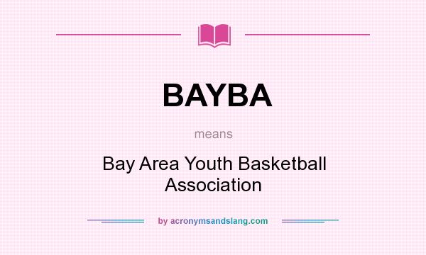 What does BAYBA mean? It stands for Bay Area Youth Basketball Association