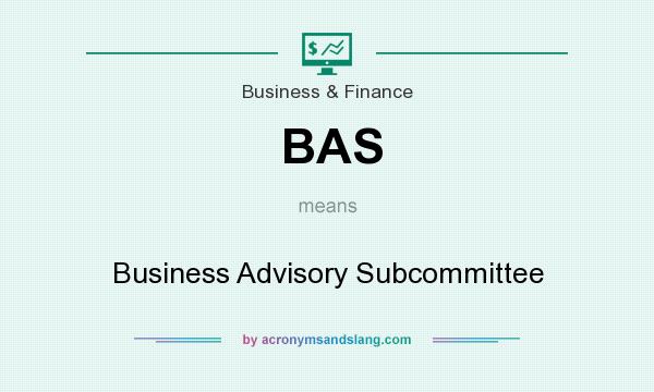 What does BAS mean? It stands for Business Advisory Subcommittee