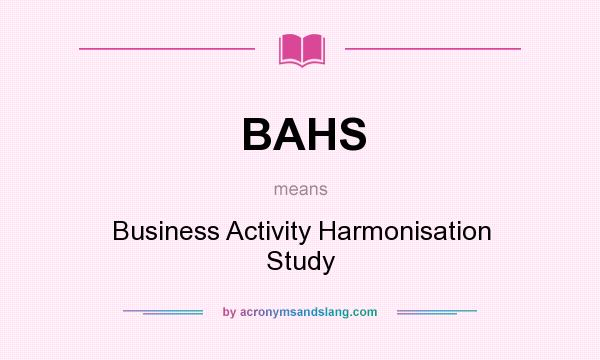 What does BAHS mean? It stands for Business Activity Harmonisation Study