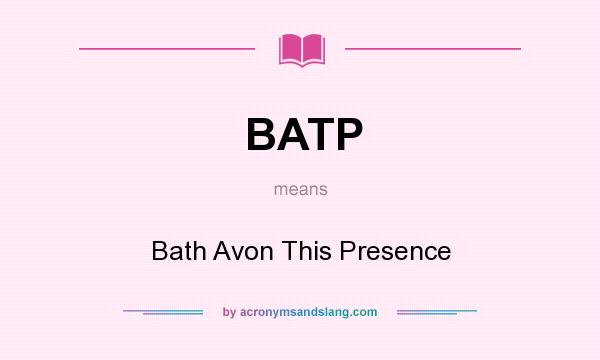 What does BATP mean? It stands for Bath Avon This Presence