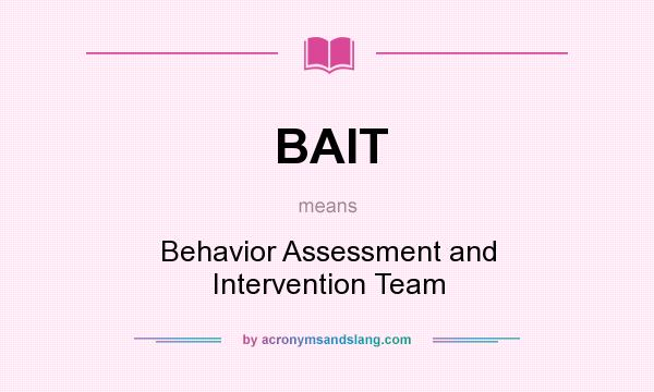 What does BAIT mean? It stands for Behavior Assessment and Intervention Team