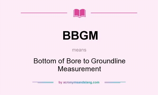 What does BBGM mean? It stands for Bottom of Bore to Groundline Measurement