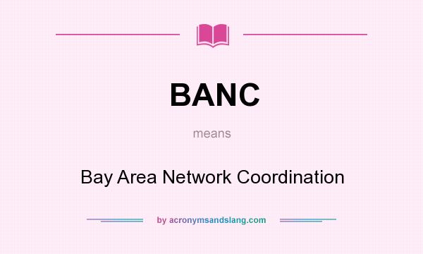 What does BANC mean? It stands for Bay Area Network Coordination