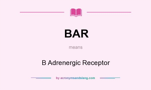 What does BAR mean? It stands for B Adrenergic Receptor