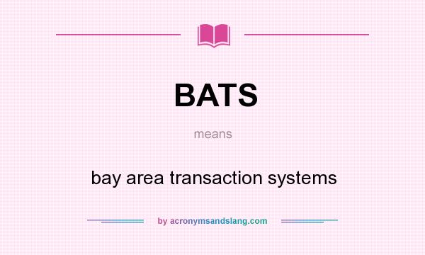 What does BATS mean? It stands for bay area transaction systems