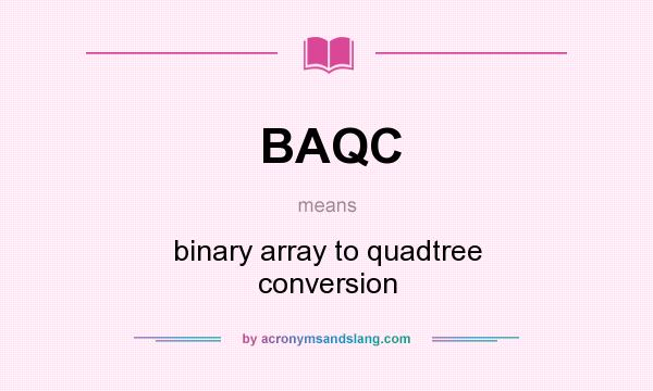 What does BAQC mean? It stands for binary array to quadtree conversion