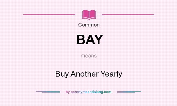 What does BAY mean? It stands for Buy Another Yearly