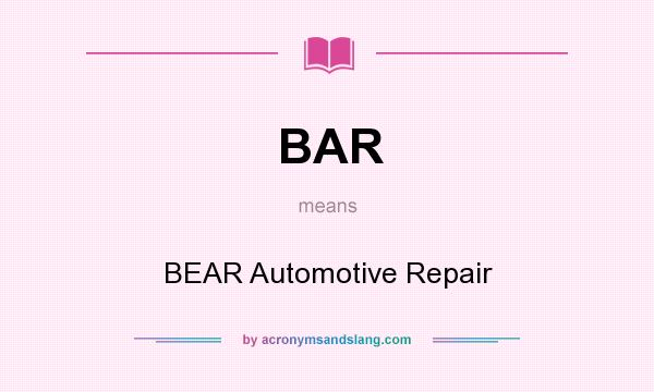What does BAR mean? It stands for BEAR Automotive Repair