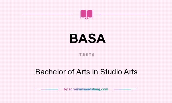 What does BASA mean? It stands for Bachelor of Arts in Studio Arts