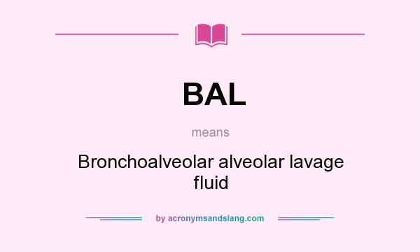 What does BAL mean? It stands for Bronchoalveolar alveolar lavage fluid