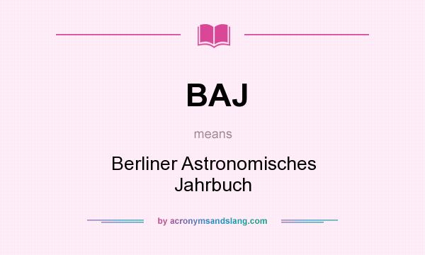 What does BAJ mean? It stands for Berliner Astronomisches Jahrbuch