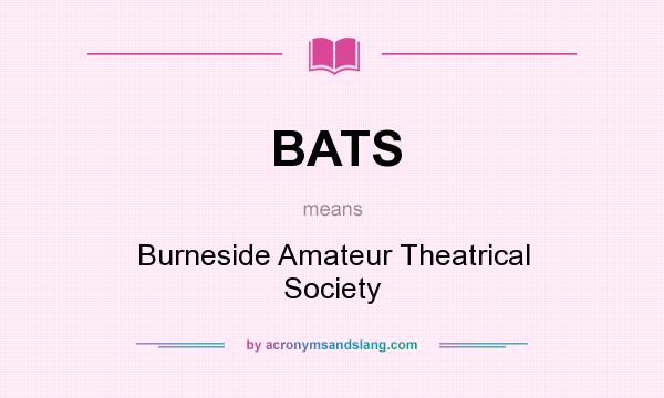 What does BATS mean? It stands for Burneside Amateur Theatrical Society