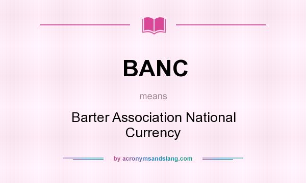 What does BANC mean? It stands for Barter Association National Currency
