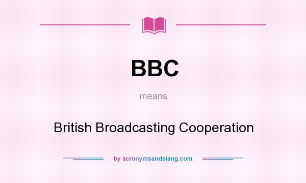 What does BBC mean? It stands for British Broadcasting Cooperation