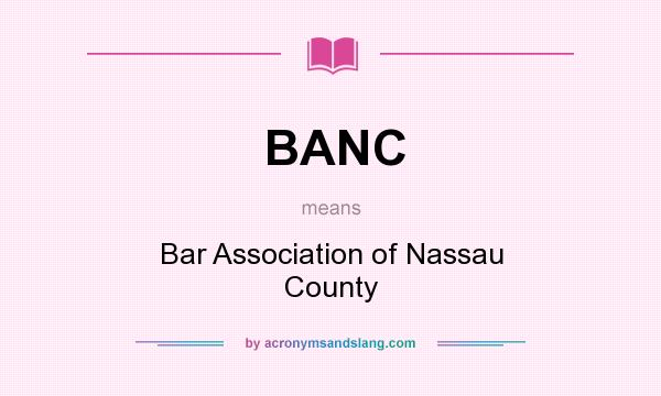 What does BANC mean? It stands for Bar Association of Nassau County