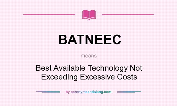 What does BATNEEC mean? It stands for Best Available Technology Not Exceeding Excessive Costs