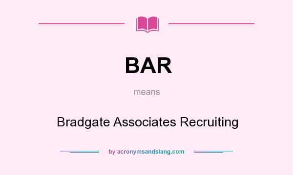What does BAR mean? It stands for Bradgate Associates Recruiting