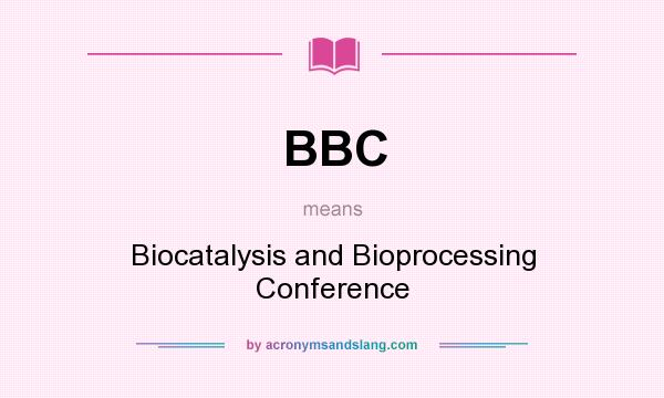 What does BBC mean? It stands for Biocatalysis and Bioprocessing Conference