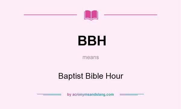 What does BBH mean? It stands for Baptist Bible Hour