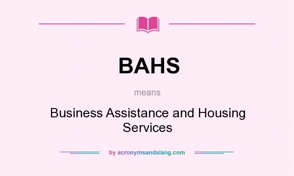 What does BAHS mean? It stands for Business Assistance and Housing Services
