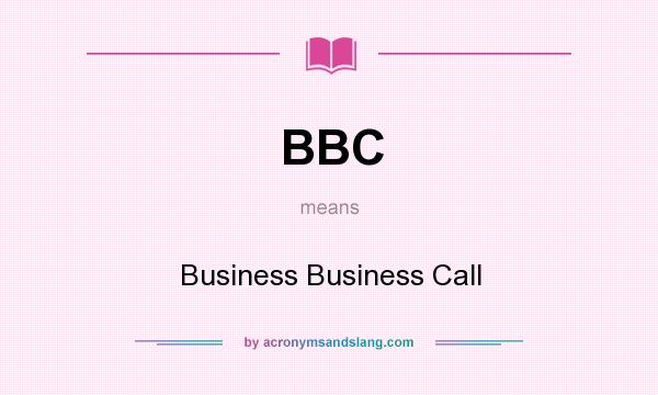 What does BBC mean? It stands for Business Business Call