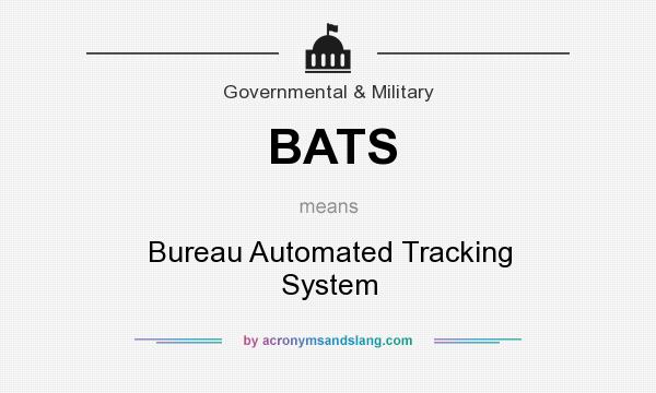 What does BATS mean? It stands for Bureau Automated Tracking System