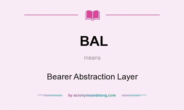 What does BAL mean? It stands for Bearer Abstraction Layer