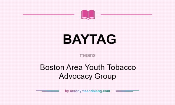 What does BAYTAG mean? It stands for Boston Area Youth Tobacco Advocacy Group