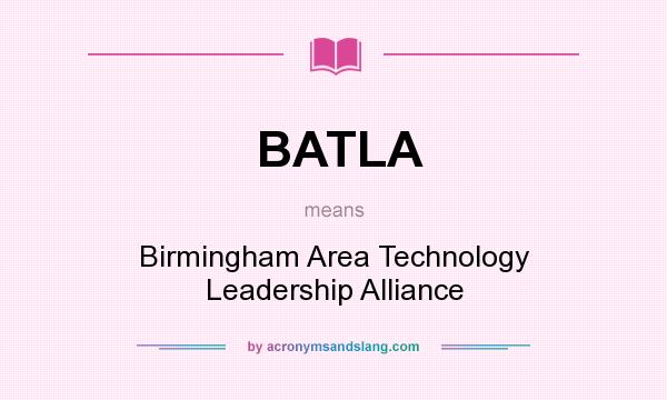 What does BATLA mean? It stands for Birmingham Area Technology Leadership Alliance