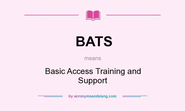 What does BATS mean? It stands for Basic Access Training and Support