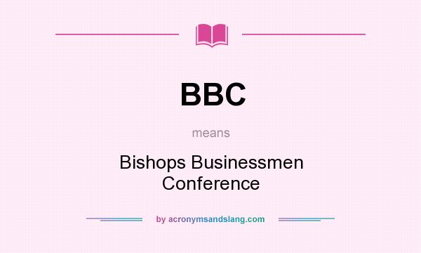 What does BBC mean? It stands for Bishops Businessmen Conference