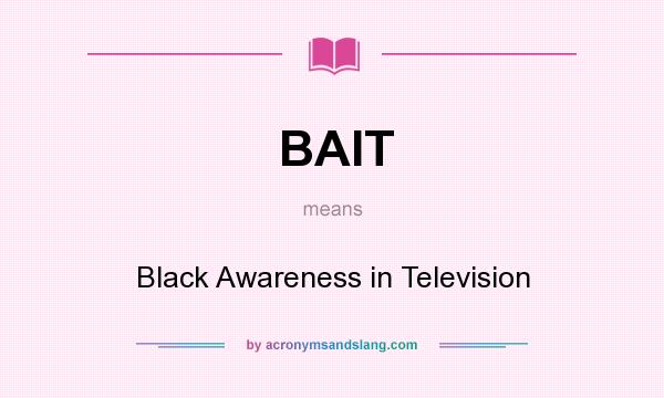 What does BAIT mean? It stands for Black Awareness in Television