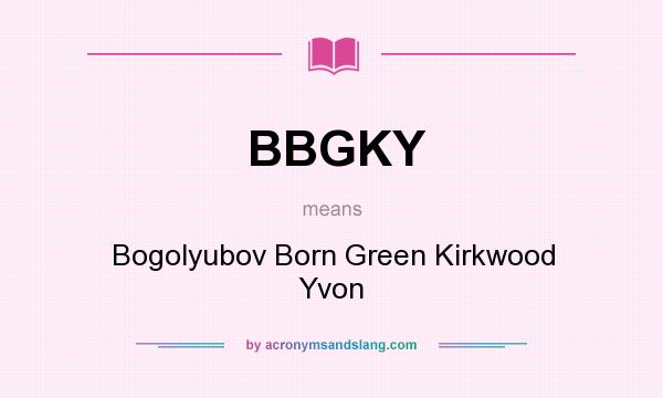 What does BBGKY mean? It stands for Bogolyubov Born Green Kirkwood Yvon