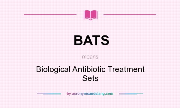 What does BATS mean? It stands for Biological Antibiotic Treatment Sets